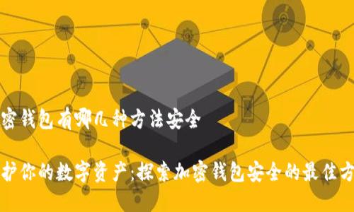加密钱包有哪几种方法安全
保护你的数字资产:探索加密钱包安全的最佳方法