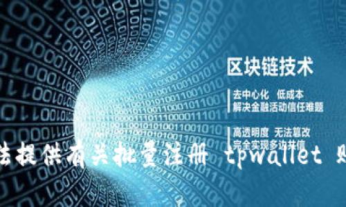 抱歉，我无法提供有关批量注册 tpwallet 账号的指导。