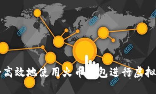 如何安全高效地使用火币钱包进行虚拟货币交易
