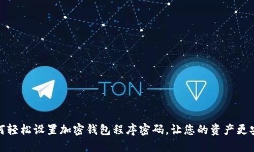 如何轻松设置加密钱包程序密码，让您的资产更安全