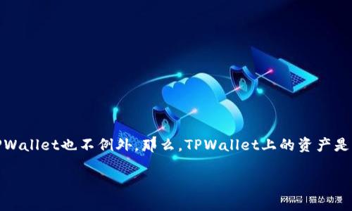 在如今的数字货币和区块链横行的时代，许多人对各种钱包的安全性和资产的真实性都充满了疑虑，TPWallet也不例外。那么，TPWallet上的资产是真的吗？在本文中，我们将深入探讨这一问题，帮助您更好地理解数字资产的真实性和TPWallet的特点。

TPWallet资产的真实性解析：数字钱包背后的安全信仰