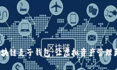 全面解析区块链麦子钱包:让虚拟资产管理更安全、便捷