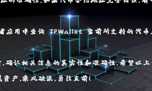 在进行区块链和加密货币交易时，理解怎样在数字钱包中找到特定代币是非常重要的。TPWallet 作为一个流行的多链钱包，提供了用户友好的界面来管理和查找不同的代币，但初次使用可能会让人感到有些复杂。在这里，我们将详细描述如何通过合约地址在 TPWallet 中找到你所需要的代币，并为你解答一些常见问题。

定义代币及其合约地址

在进入具体操作之前，我们先来了解一下什么是代币和合约地址。简单来说，代币是一种加密货币的代表，通常基于某一个区块链平台（如以太坊、币安智能链等）创建。而合约地址则是智能合约在区块链上的唯一标识信息，代币的所有信息（如总供应量、持有人余额等）都由该合约进行管理。

步骤一：获取代币的合约地址

首先，想要在 TPWallet 中找到某个代币，你需要获得该代币的合约地址。你可以通过项目的官方网站、官方社交媒体账号或者加密货币追踪网站（比如 CoinMarketCap、CoinGecko）来获取。务必确保信息的准确性，以免输入错误的地址导致资产丢失。

步骤二：打开 TPWallet

在获取合约地址之后，打开你的 TPWallet 应用。无论你是在手机上使用还是在电脑上访问，确保你已经登录到你的账户。如果还没有账户，可以根据应用的指导创建一个新的账户。

步骤三：添加代币

在 TPWallet 中，通常会有一个“资产”或“钱包”标签。点击进入这个标签后，你会看到你目前持有的代币列表。为了添加新的代币，找一个“添加代币”或者“管理代币”的选项。

步骤四：输入合约地址

在添加代币的界面，会要求你输入代币的合约地址。在这个时候，确保你复制的地址没有任何多余的空格和字符。接着，提交这个合约地址。TPWallet 会自动抓取合约中的相关信息，显示出代币名称和符号。

步骤五：确认添加

完成以上步骤之后，TPWallet 会提示你确认添加这个代币。检查代币名称是否正确，确认后点击“添加”或“确认”按钮，你便可以在资产列表中看到新的代币了。

相关问题及解答

问题一：如果合约地址错误，会发生什么？

如果你输入了错误的合约地址，TPWallet 将无法识别这个代币，可能会显示“未找到该代币”或类似的提示。此时，你需要返回第一步，再一次通过可信来源查找并确认合约地址的准确性。如果代币合约地址完全错误，有可能会导致你无法找到该代币，甚至可能遭受财务损失。因此，务必小心谨慎地处理合约地址，避免出现错误。

问题二：我能在 TPWallet 中存储所有代币吗？

TPWallet 支持多种代币，但并不是所有代币都可以在这个钱包中存储。每个钱包都有其支持的代币列表，而这些列表会根据钱包的更新而有所改变。你可以在官方的网站或者应用中查询 TPWallet 当前所支持的代币。如果某个代币不在支持列表中，尽量不要尝试去添加它的合约地址，以避免资金丢失。在使用 TPWallet 之前，最好先了解其支持的主流代币和链，以便更好地管理你的资产。

总结

通过合约地址在 TPWallet 中找到并添加代币其实是一个相对简单的过程，只要按照步骤进行操作，基本上不会遇到太大的问题。为了保护你的资产，记得在进行任何操作前，确认相关信息的真实性和准确性。希望以上信息对你有所帮助，让你在数字货币的世界中更加游刃有余。

在数字货币的运用中，细心和耐心都是非常重要的属性，只有认识到合约地址的重要性，才能更从容地管理自己的资产。希望你能在这个不断变化的加密世界里，找到你的专属资产，乘风破浪，勇往直前！