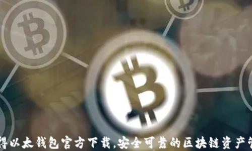 轻松获得以太钱包官方下载,安全可靠的区块链资产管理平台