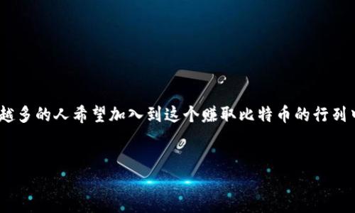 概述

在当今的数字货币领域，比特币依然是最受欢迎的加密货币，而其背后的“父母”—中本聪则是一个神秘而引人入胜的人物。随着挖矿的热潮持续升温，越来越多的人希望加入到这个赚取比特币的行列中来。基于此，我们将探讨一个相关的主题：中本聪挖矿App的官网BTCs是什么，它是如何运作的，它为用户提供了哪些可能的机会以及相关风险和注意事项。


中本聪挖矿App官网 BTCs：寻找比特币挖矿的新机遇