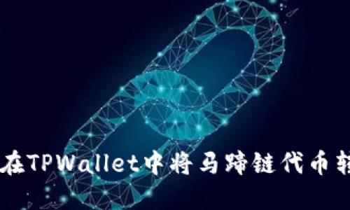 如何轻松在TPWallet中将马蹄链代币转换为BSC