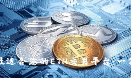 如何选择最适合您的ETH交易平台:一份全面指南