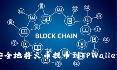 如何快速安全地将火币提币到TPWallet:全面指南