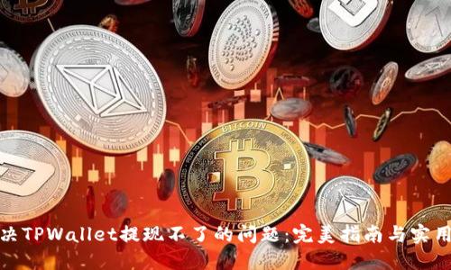 : 解决TPWallet提现不了的问题:完美指南与实用技巧