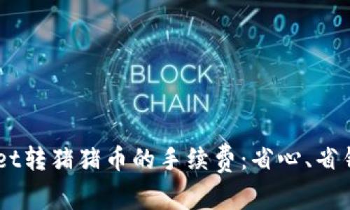 了解TPWallet转猪猪币的手续费:省心、省钱的转账方式