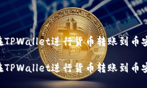 如何轻松在TPWallet进行货币转账到币安:详尽指南
如何轻松在TPWallet进行货币转账到币安:详尽指南