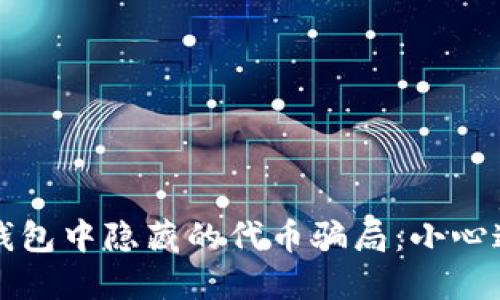 揭秘区块链钱包中隐藏的代币骗局:小心这些投资陷阱