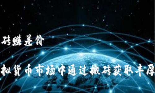 虚拟币搬砖赚差价

如何在虚拟货币市场中通过搬砖获取丰厚差价收益