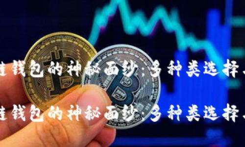 揭开区块链钱包的神秘面纱:多种类选择与使用指南
揭开区块链钱包的神秘面纱:多种类选择与使用指南