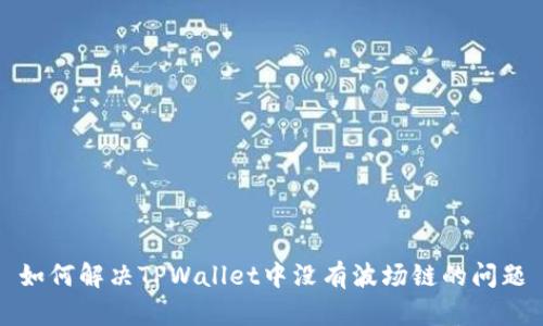 如何解决TPWallet中没有波场链的问题