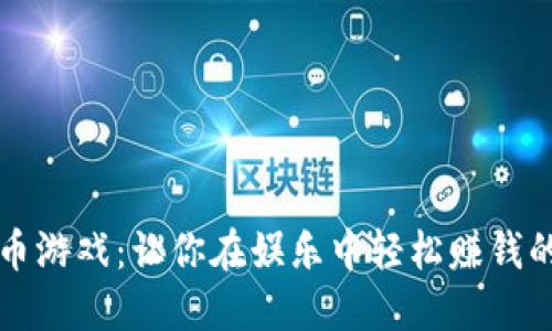 畅玩虚拟币游戏:让你在娱乐中轻松赚钱的精彩世界