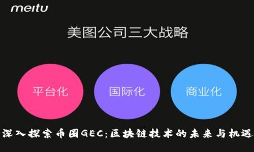 深入探索币圈GEC:区块链技术的未来与机遇