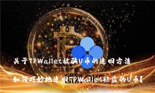 关于TPWallet被骗U币的追回方法
如何巧妙地追回TPWallet被盗的U币?