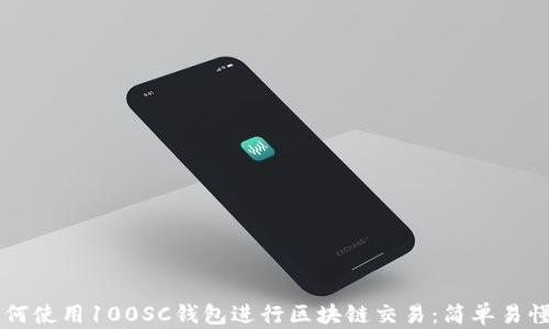 如何使用100SC钱包进行区块链交易:简单易懂的指南
