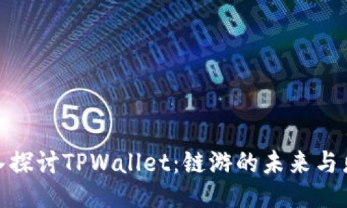 深入探讨TPWallet：链游的未来与乐趣