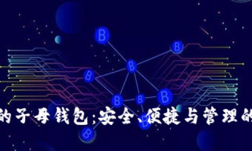 加密货币的子母钱包:安全、便捷与管理的完美结合