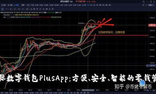 全面解析国际数字钱包PlusApp:方便、安全、智能的零钱管理解决方案