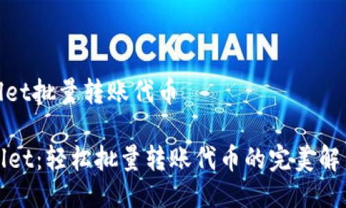 tpwallet批量转账代币
TPWallet:轻松批量转账代币的完美解决方案