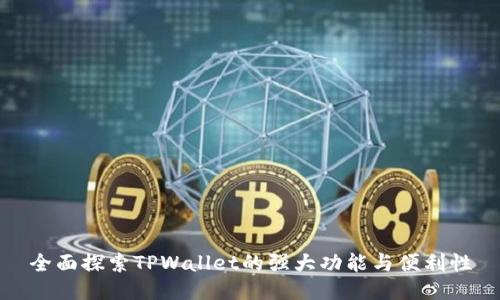 全面探索TPWallet的强大功能与便利性
