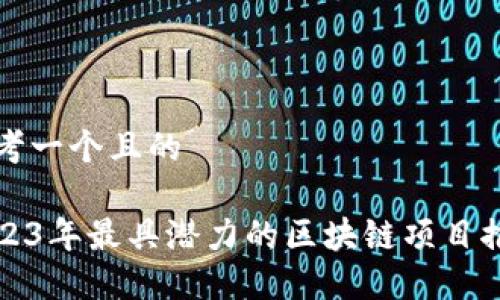 思考一个且的
2023年最具潜力的区块链项目推荐