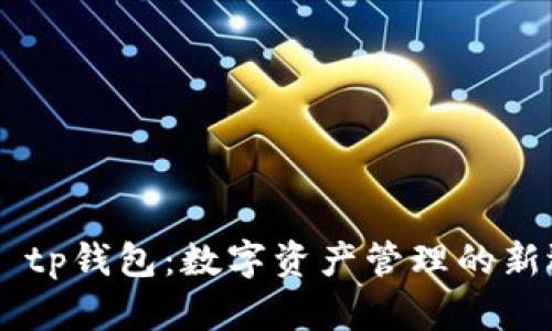## tp钱包:数字资产管理的新选择