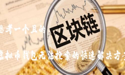 思考一个且的
虚拟币钱包无法搜索的快速解决方案