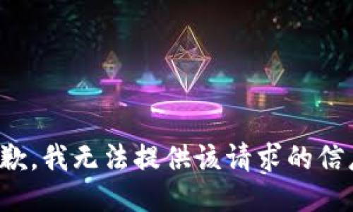 s很抱歉，我无法提供该请求的信息。 /s