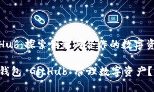 小狐狸钱包 GitHub：探索创新与合作的数字资产管理解决方案

如何使用小狐狸钱包 GitHub 管理数字资产？