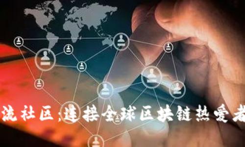 探索币圈交流社区:连接全球区块链热爱者的理想平台