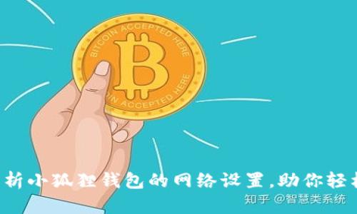 全面解析小狐狸钱包的网络设置,助你轻松上手!