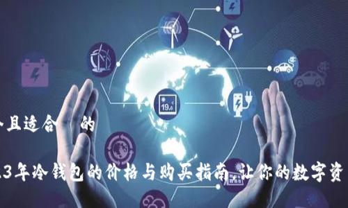 思考一个且适合  的

了解2023年冷钱包的价格与购买指南，让你的数字资产更安全