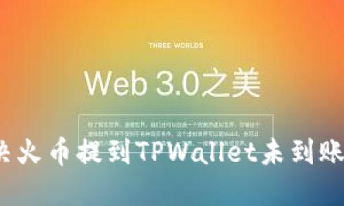 如何解决火币提到TPWallet未到账的问题？