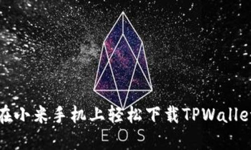 如何在小米手机上轻松下载TPWallet视频