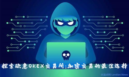 探索欧意OKEX交易所：加密交易的最佳选择