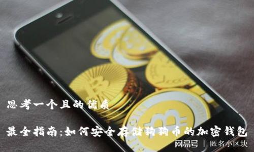 思考一个且的优质

最全指南：如何安全存储狗狗币的加密钱包