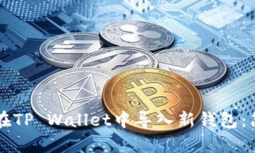 ### 如何在TP Wallet中导入新钱包：简单步骤详解