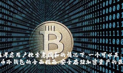 选择:在考虑用户搜索意图和的情况下,一个可以是:
数字货币冷钱包的全面指南:安全存储加密资产的最佳选择