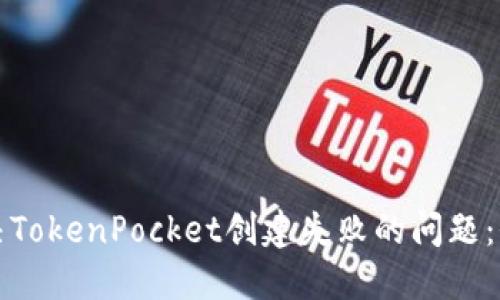 如何解决TokenPocket创建失败的问题：全面指南