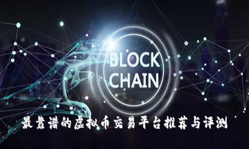 最靠谱的虚拟币交易平台推荐与评测