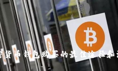 安全加密货币钱包购买的最佳途径和注意事项