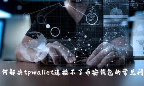 如何解决tpwallet连接不了币安钱包的常见问题