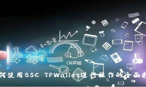如何使用BSC TPWallet进行操作的全面指南