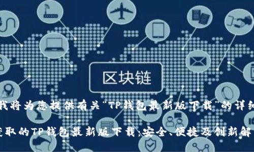 于此,我将为您提供有关“TP钱包最新版下载”的详细内容。
快速获取的TP钱包最新版下载:安全、便捷及创新解决方案