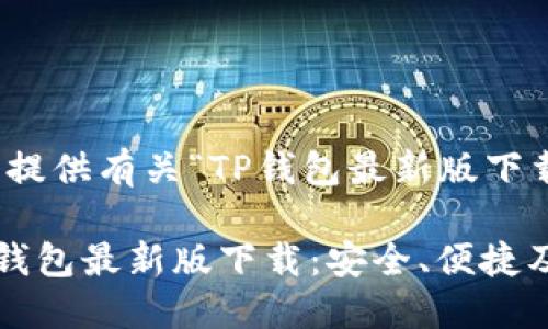 于此,我将为您提供有关“TP钱包最新版下载”的详细内容。
快速获取的TP钱包最新版下载:安全、便捷及创新解决方案
