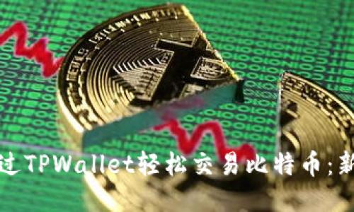 如何通过TPWallet轻松交易比特币:新手指南